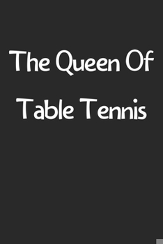 Paperback The Queen Of Table Tennis: Lined Journal, 120 Pages, 6 x 9, Funny Table Tennis Gift Idea, Black Matte Finish (The Queen Of Table Tennis Journal) Book