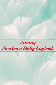 Nanny Newborn Baby Logbook: First 120 days baby logbook, Baby's Eat, Sleep and Poop Journal, Infant, Breastfeeding Record Tracking Chart