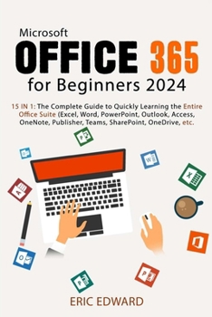 Paperback Microsoft Office 365 for Beginners 2024: 15 IN 1: The Complete Guide to Quickly Learning the Entire Office Suite (Excel, Word, PowerPoint, Outlook, Ac Book