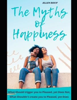 Paperback The Myths of Happiness: What Should Trigger You To Pleased, yet Does Not, What Shouldn't Create You To Pleased, Yet Does Book