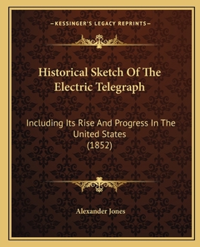 Paperback Historical Sketch of the Electric Telegraph: Including Its Rise and Progress in the United States (1852) Book