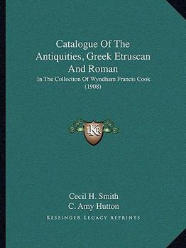 Catalogue of the Antiquities, Greek Etruscan and Roman: In the Collection of Wyndham Francis Cook
