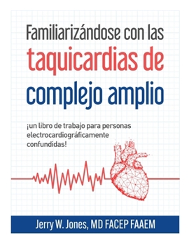 Familiarizándose con las taquicardias de complejo amplio: ¡Un libro de ejercicios para personas electrocardiográficamente confundidas! (Spanish Edition)