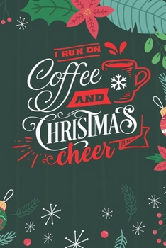 I Run On Coffee And Christmas Cheer: Cute Merry Christmas Journal Notebook - Funny Christmas Journal Book Gifts - Christmas Journal for Kids Women - Happy New Year Journal Books - Santa Claus & Christ