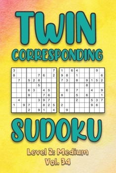 Paperback Twin Corresponding Sudoku Level 2: Medium Vol. 34: Play Twin Sudoku With Solutions Grid Medium Level Volumes 1-40 Sudoku Variation Travel Friendly Pap Book