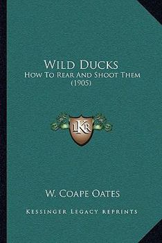 Wild Ducks: How To Rear And Shoot Them