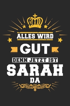 Alles wird gut denn jetzt ist Sarah da: Notizbuch liniert 120 Seiten für Notizen Zeichnungen Formeln Organizer Tagebuch für die Freundin Mutter Tochter (German Edition)