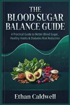 The Blood Sugar Balance Guide: A Practical Guide to Better Blood Sugar, Healthy Habits & Diabetes Risk Reduction (The Diabetes Prevention Series)