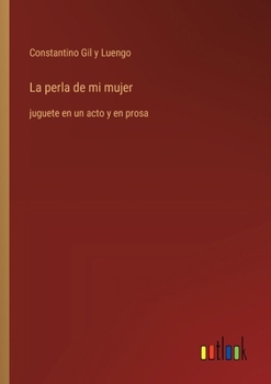 La perla de mi mujer: juguete en un acto y en prosa (Spanish Edition)