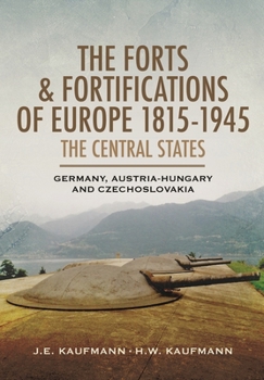 The Forts and Fortifications of Europe, 1815–1945: The Central States: Germany, Austria-Hungary and Czechoslovakia