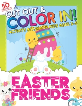 Paperback Cut Out & Color In: Easter Friends: Activity Book For Toddlers & Kids Ages 3-5 To Develop Hand Muscles, Hand Eye Coordination and Creativi Book