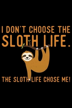 Paperback I Don't Choose The Sloth Life The Sloth Life Chose Me: Cool Sloth Life Journal Notebook - Sloth Journal for Kids - Sloth Lover Notebook Journal - Slot Book