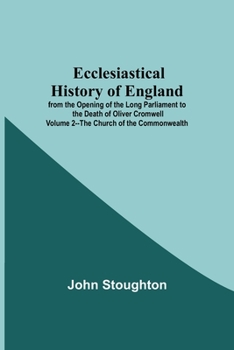 Paperback Ecclesiastical History Of England From The Opening Of The Long Parliament To The Death Of Oliver Cromwell Volume 2--The Church Of The Commonwealth Book