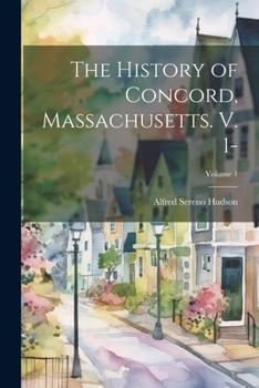 Paperback The History of Concord, Massachusetts. V. 1-; Volume 1 Book