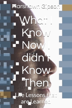 Paperback What I Know Now I didn't Know Then: Life Lessons that are Learned Book
