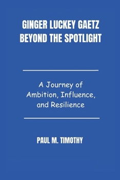 Ginger Luckey Gaetz: Beyond the Spotlight: A Journey of Ambition, Influence, and Resilience