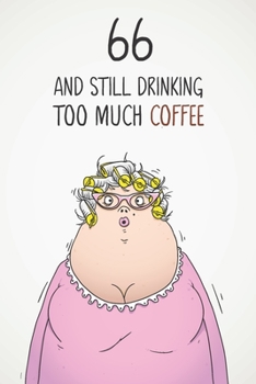 66 & Still Drinking Too Much Coffee: Funny Women's 66th Birthday 122 Page Diary Journal Notebook Gift For Coffee Lovers