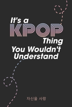 It's a KPOP Things You Wouldn't Understand: K-pop 110 Lined Pages Journal &Notebook, Kpop gift, Kpop accessories, unique gifts for teenage girls (Best Friends, Lover, Girl Friend, Daughter)