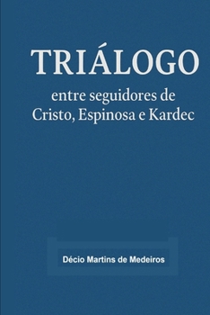 Triálogo: entre seguidores de Cristo, Espinosa e Kardec (Portuguese Edition)