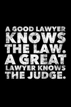 Paperback A Good Lawyer Knows The Law. A Great Lawyer Knows The Judge.: Lawyer Journal, Gift For Future Lawyer, 120 page blank book for writing notes Book