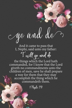 Go and Do 1 Nephi 3:7: Floral 2020 Youth Theme 6"x9" Journal, No Prompt Lined Blank Notebook, Young Women Theme Church Journal