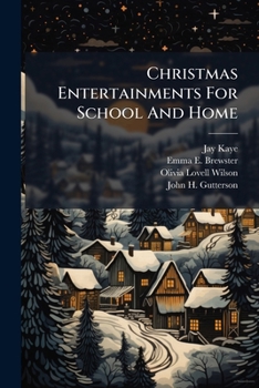 Christmas Entertainments For School And Home: With New And Original Exercises And Suggestions