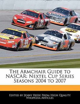 The Armchair Guide to Nascar : Nextel Cup Series Seasons 2004 To 2007