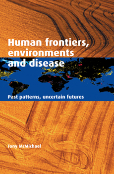 Hardcover Human Frontiers, Environments and Disease: Past Patterns, Uncertain Futures Book