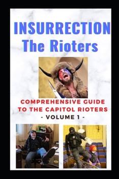 Paperback Insurrection - The Rioters: Comprehensive Guide to the Capitol Rioters Book