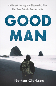 Paperback Good Man: An Honest Journey Into Discovering Who Men Were Actually Created to Be Book