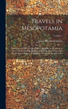 Hardcover Travels in Mesopotamia: Including a Journey From Aleppo to Bagdad, by the Route of Beer, Orfah, Diarbekr, Mardin & Mousul: With Researches On Book