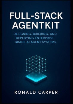 Paperback Full-Stack AgentKit: Designing, Building, and Deploying Enterprise-Grade AI Agent Systems Book