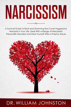 Paperback Narcissism: A Survival Guide to Beat and Disarming the Covert-Aggressive Narcissist in Your Life. Deal With a Range of Narcissisti Book
