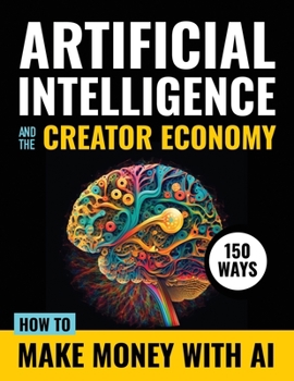 Paperback Artificial Intelligence and the Creator Economy: How to Make Money with AI - 150 Ways Book