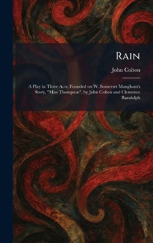 Rain: A Play in Three Acts, Founded on W. Somerset Maugham's Story, "Miss Thompson", by John Colton and Clemence Randolph