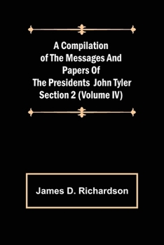 Paperback A Compilation of the Messages and Papers of the Presidents Section 2 (Volume IV) John Tyler Book