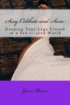 Paperback Sexy, Celibate and Sane: Keeping Your Legs Closed in a Sex-Crazed World Book
