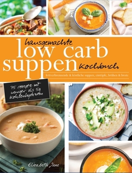 Hardcover Hausgemachte Low Carb Suppen Kochbuch: Fettverbrennende & köstliche Suppen, Eintöpfe, Brühen & Brote. Low Carb Komfortmahlzeiten für die Seele [German] Book