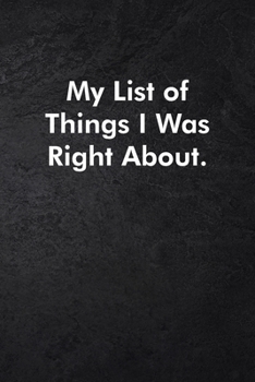 My List of Things I Was Right About.: Blank Lined Journal Coworker Notebook Sarcastic Joke, Humor Journal, Original Gag Gift (Funny Office Journals) ... Retirement, Secret Santa or Christmas