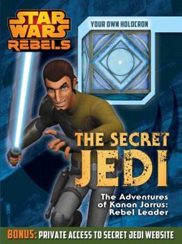Star Wars Rebels:  The Secret Jedi: The Adventures of Kanan Jarrus: Rebel Leader - Book  of the Star Wars Canon and Legends