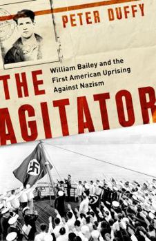 Hardcover The Agitator: William Bailey and the First American Uprising Against Nazism Book