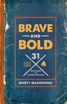 Paperback Brave and Bold: 31 Devotions to Strengthen Men Book