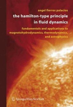 Paperback The Hamilton-Type Principle in Fluid Dynamics: Fundamentals and Applications to Magnetohydrodynamics, Thermodynamics, and Astrophysics Book
