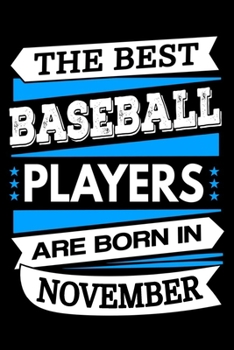 The Best Baseball Players Are Born In November Journal: Baseball Player Gifts, Funny Baseball Notebook, Birthday Gift for Baseball Players