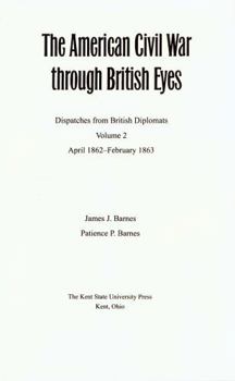 The American Civil War Through British Eyes: Dispatches from British Diplomats : November 1860-April 1862