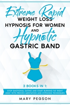 Paperback Extreme Rapid Weight Loss Hypnosis For Women and Hypnotic Gastric Band: 3 Books In 1: Stop Emotional Eating And Start Burning Fat Right Away With Prov Book