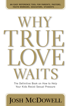 Paperback Why True Love Waits: The Definitive Book on How to Help Your Kids Resist Sexual Pressure Book