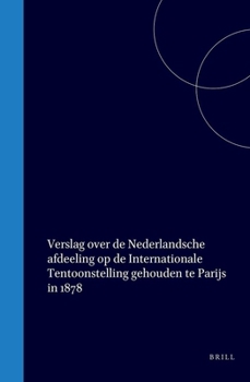 Verslag over de Nederlandsche afdeeling op de Internationale Tentoonstelling gehouden te Parijs in 1878 (Dutch Edition)