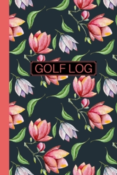 Cute Golf Scorecard Log Book : 6 X 9 Size Pretty Floral Golf Log - Gift Idea for Female Golfers