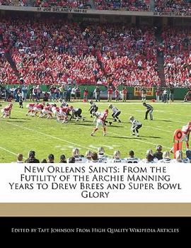 Paperback New Orleans Saints: From the Futility of the Archie Manning Years to Drew Brees and Super Bowl Glory Book